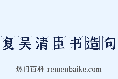 复吴清臣书造句是什么意思的图片